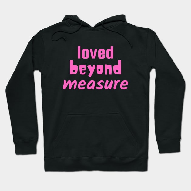 Loved Beyond Measure - Christian Hoodie by Prayingwarrior